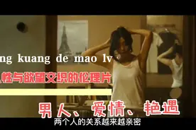 人性与欲望交织的伦理片-道出多少男人爱情的心酸！视频封面