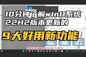 10分钟了解win11系统22H2版本更新的9大好用新功能，值得更新！