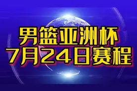 男篮亚洲杯7月24日赛程，今日晚上两场决赛，值得大家一看！视频封面
