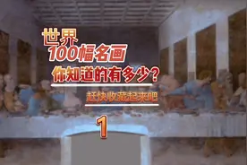 世界100幅名画。你认识多少？快来看看吧，收藏宝藏图片视频封面