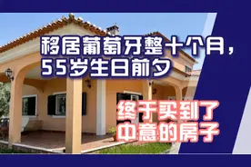 移居葡萄牙整十个月，55岁生日前夕，终于买到了中意的房子！视频封面