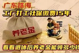 广东珠海普工企业缴纳社保15年，看看退休后养老金每月领到多少钱视频封面