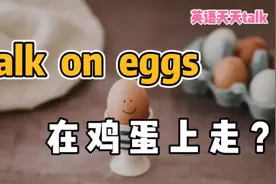 walk是“走”，egg是“鸡蛋”，英语“walk on eggs”到底啥意思视频封面
