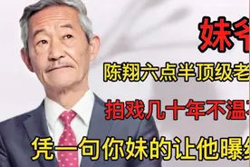 妹爷：陈翔六点半顶级老演员，拍戏几十年不火，凭一句你妹的爆红视频封面