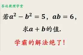 若a²－b²＝5，ab＝6，求a＋b的值，学霸的解法绝了