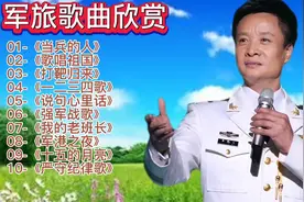 十首经典军旅歌曲欣赏《当兵的人》《歌唱祖国》《打靶归来》等