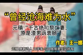 “曾经沧海难为水” 元稹“千古绝句祭亡妻，原是渣男诉衷肠”视频封面