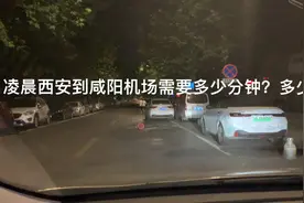 凌晨西安到咸阳机场需要多少分钟？实表距离多少公里？视频封面