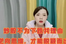 炒股不为下跌找理由，逆向思维，才能与众不同！视频封面