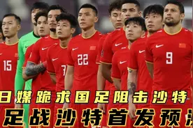 国足战沙特，首发阵容预测分析，日媒跪求国足阻击沙特视频封面