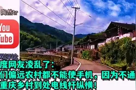 印网友叹：我们偏远农村不能使手机，不通电！重庆农村到处电线杆