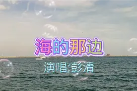 一首《海的那边》完整版演唱:彭清，非常好听，听了还想听视频封面