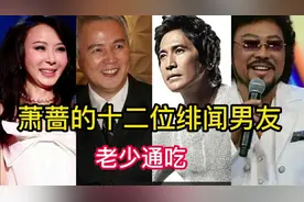 萧蔷的十二位绯闻男友，老少通吃，最后落得现在无人敢娶！视频封面