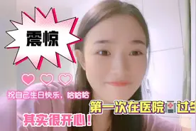 长这么大第一次在医院过生日，我竟然还很开心，还给护士分了蛋糕视频封面