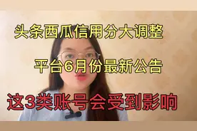 头条西瓜视频信用分调整的最新公告，这3类账号将会限流扣分封禁视频封面