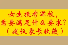 女生报考军校，需要满足什么要求？（建议家长收藏）视频封面