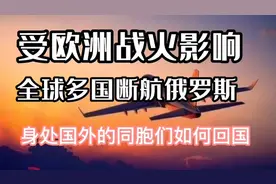 受欧洲战火影响多国断航俄罗斯身处欧美留学生和同胞如何选择回国视频封面