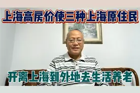 上海高房价使得三种上海原住民，离开上海到外地去生活养老视频封面