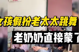 女孩假扮老太太跳舞，老太太直接蒙了视频封面