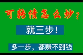 新手怎么炒可转债？牢记这三步！少一步，都可能亏损！视频封面