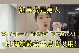 如果我是男人，绝对不会娶一个勤劳善良但“眼光差”的二婚女人！视频封面