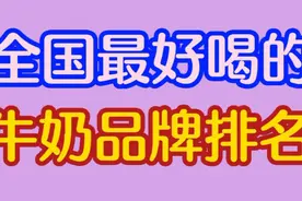 全国最好的牛奶品牌排名，看看你都喝过哪个？视频封面