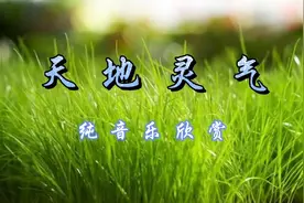 纯音乐《天地灵气》悠悠乐曲鸣，轻轻我心音，静享自然美