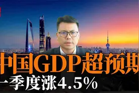 中国GDP超预期！一季度上涨4.5%，全球关注中国经济表现视频封面