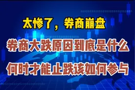 券商崩盘了，大跌的原因到底是什么？何时才能止跌该如何参与视频封面