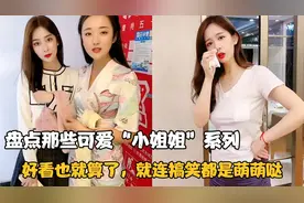 盘点那些可爱“小姐姐”系列，可爱还好看，连搞笑都是萌萌哒视频封面