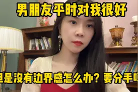 男朋友平时对我挺好，但是没有边界感怎么办？如果是你会分手吗？视频封面
