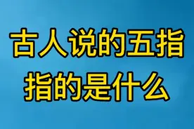 古人说的五指，指的是什么，你知道吗？视频封面