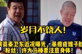 演员秦卫东近况曝光，暴瘦成锥子脸，粉丝：许大马棒要注意身体！视频封面