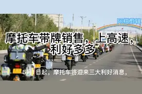 摩托车将带牌销售，可以上高速，利好多多，老人也可以开，