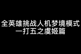 王者全英雄挑战人机梦境模式一打五之虞姬篇。视频封面