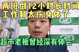 两班倒12小时长时间工作制真的太伤身体了，超市老板曾经深有体会