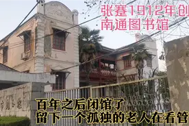 张謇1912年创办南通图书馆，百年之后闭馆，像个安享晚年的老人视频封面
