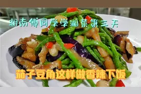 湖南傅同学学湘菜第三天：茄子豆角这样做，香辣下饭不变色！