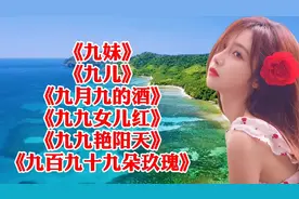 九字开头歌《九妹》《九月九的酒》《九九女儿红》《九九艳阳天》