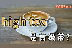 英语high tea是高级茶?那low tea呢,沏茶又怎么说视频封面