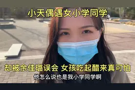 小天偶遇女小学同学，却被余佳璐误会，女孩吃起醋来真可怕视频封面