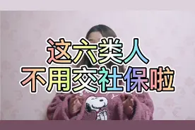 社保缴费请注意！这六类人，不用交社保了！【文文大保贝儿】