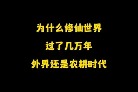 为什么修仙世界过了几万年，社会还是处于农耕时代，科技不进步吗视频封面