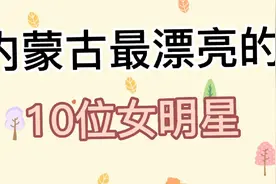 内蒙古最漂亮的10位女明星，个个精致美，瞧瞧都有谁？你最喜欢谁视频封面
