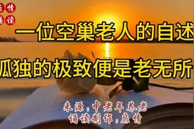 一位空巢老人的自述，孤独的极致便是老无所依视频封面
