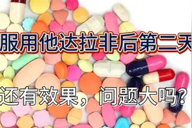 服用他达拉非后第二天还有效果，是怎么回事？问题大吗？视频封面
