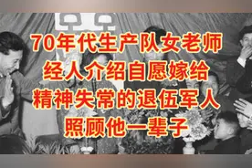 70年代生产队女老师经介绍自愿嫁精神失常退伍军人，照顾他一辈子视频封面