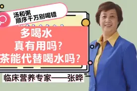 营养专家张晔：多喝水指的什么水？茶水汤粥各不同，应该怎么喝？视频封面