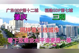 广东GDP第12城肇庆和福建GDP第七城三明，看下这城建差距有多大视频封面