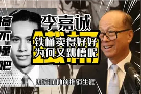 李嘉诚做推销时，铁桶卖得好好的，为何又选择跳槽呢视频封面